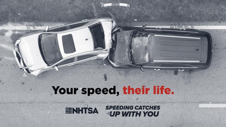 A sedan and a minivan are in a head on collision showing extensive damage, overlaid text Your Speed, Their Lives. NHTSA logo and the Speeding Catches Up With You logo.